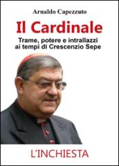 Il Cardinale: Trame, potere e intrallazzi al tempo di Crescenzio Sepe