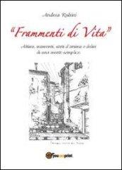 Frammenti di vita. Attimi, momenti, stati d'animo e deliri di una mente semplice