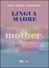 Lingua madre. Riconoscere la lingua madre per riattivare la forza interiore