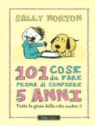 101 cose da fare prima di compiere 5 anni. Tutte le gioie della vita under 5