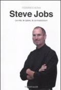 Steve Jobs. La vita, le opere, le contraddizioni