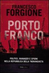 Porto franco. Politici, manager e spioni nella repubblica della 'ndrangheta