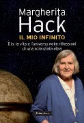 Mio infinito. Dio, la vita e l'universo nelle riflessioni di una scienziata atea (Il)