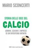 Storia delle idee del calcio. Uomini, schemi e imprese di un'avventura infinita