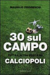 30 sul campo. Tutta l'altra verità su calciopoli