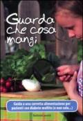 Guarda che cosa mangi. Guida a una corretta alimentazione per pazienti con diabete mellito (e non solo...)