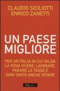 Un Paese migliore. Per un'Italia in cui valga la pena vivere, lavorare, pagare le tasse e ogni tanto anche votare