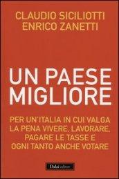 Un Paese migliore. Per un'Italia in cui valga la pena vivere, lavorare, pagare le tasse e ogni tanto anche votare