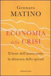 Economia della crisi. Il bene dell'uomo contro la dittatura dello spread