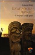 Na'auao Ola Hawaii. Le antiche pratiche e i principi hawaiani per il benessere totale e duraturo