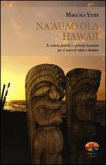 Na'auao Ola Hawaii. Le antiche pratiche e i principi hawaiani per il benessere totale e duraturo