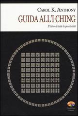 Guida all'I Ching. Il libro di tutte le possibilità