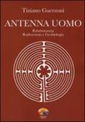 Antenna uomo. Rabdomanzia, radioestesia e geobiologia. Ediz. illustrata