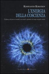 L'energia della coscienza. L'influenza dei processi mentali, emozionali e spirituali sul campo energetico umano