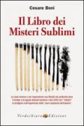 Il libro dei misteri sublimi. Le cose intorno a noi nascondono una realtà più profonda dove il tempo e lo spazio abituali perdono i loro limiti ed i «misteri»