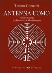 Antenna uomo. Rabdomanzia, radioestesia e geobiologia