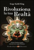 Rivoluziona la tua realtà. Conosci l'universo segreto che vive in te e scopri il sentiero