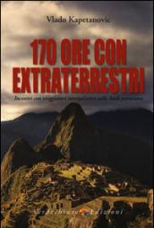 170 ore con gli extraterrestri. Incontri con viaggiatori intergalattici sulle Ande peruviane