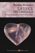 La luce dei cristalli. Trasformarsi grazie a cristalli e pietre curative