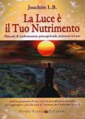 La luce è il tuo nutrimento. Manuale di trasformazione psico-spirituale attraverso la luce