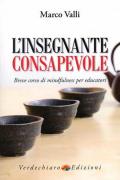 L' insegnante consapevole. Breve corso di mindfulness per educatori