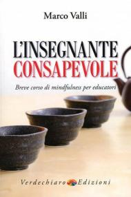 L' insegnante consapevole. Breve corso di mindfulness per educatori