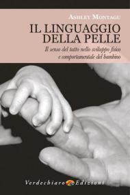 Il linguaggio della pelle. Il senso del tatto nello sviluppo fisico e comportamentale del bambino. Nuova ediz.