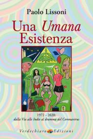 Una umana esistenza. 1972-2020. Dalla Via alle Indie al dramma del coronavirus