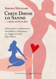 Certe donne lo sanno... e adesso anche le altre. Dolore pelvico, endometriosi, gravidanza e menopausa, un viaggio al centro della donna