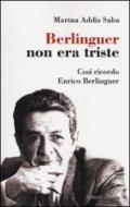 Berlinguer non era triste. Così ricordo Enrico Berlinguer