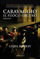 Caravaggio. Il fuoco oscuro