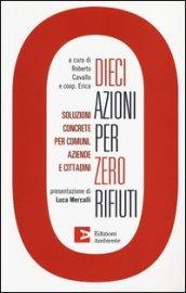 Dieci azioni per zero rifiuti. Una strategia operativa per comuni, aziende e cittadini