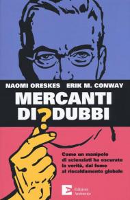 Mercanti di dubbi. Come un manipolo di scienziati ha nascosto la verità, dal fumo al riscaldamento globale