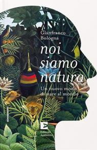 Noi siamo natura. Un nuovo modo di stare al mondo