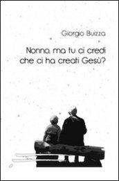 Nonno, ma tu ci credi che ci ha creati Gesù?