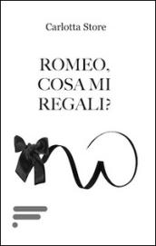 Romeo, cosa mi regali?