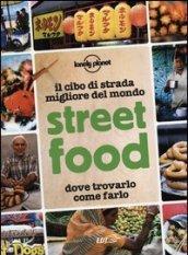 Street food. Il cibo di strada migliore del mondo. Dove trovarlo, come farlo