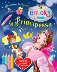 La Principessa Sissi. Principesse da colorare. Ediz. illustrata