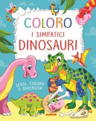 Coloro i simpatici dinosauri. Leggi, colora e divertiti! Ediz. a colori