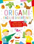 Origami facili e divertenti. Tante idee per costruire con la carta. Ediz. a colori