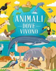 Animali. Dove vivono. Ediz. a colori