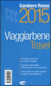 Travel. Viaggiarbene del Gambero Rosso 2015. Alberghi agriturismi bed & breakfast locande ristoranti trattorie, wine bar