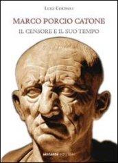 Marco Porcio Catone. Il censore e il suo tempo