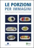 Le porzioni per immagini. Atlante fotografico per l'educazione alimentare. Bambini. Ediz. illustrata