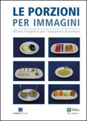 Le porzioni per immagini. Atlante fotografico per l'educazione alimentare. Bambini. Ediz. illustrata