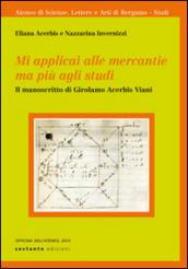 Mi applicai alle mercantie ma più agli studi. Il manoscritto di Girolamo Acerbis Viani