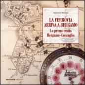 La ferrovia arriva a Bergamo. La prima tratta Bergamo-Coccaglio