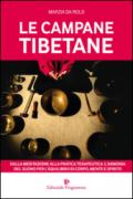 Le campane tibetane. Dalla meditazione alla pratica terapeutica: l'armonia del suono per l'equilibrio di corpo, mente e spirito