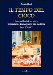 Il tempo del gioco. Percorsi ludici tra storia, letteratura e immagini in età moderna sec. XV-XVII