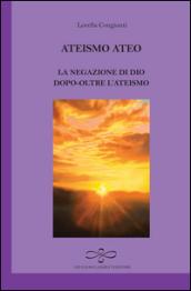 Ateismo ateo. La negazione di Dio dopo-oltre l'ateismo